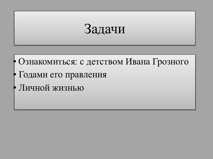 Задачи Ознакомиться: с детством Ивана Грозного Годами его правления Личной жизнью