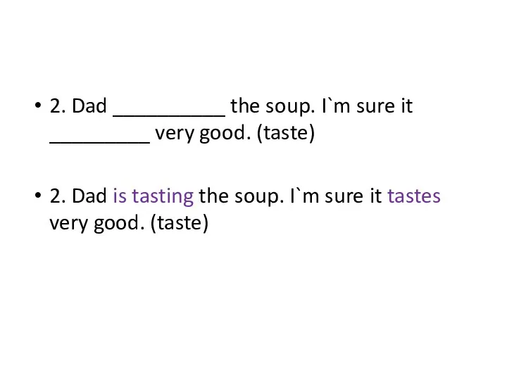 2. Dad __________ the soup. I`m sure it _________ very good.