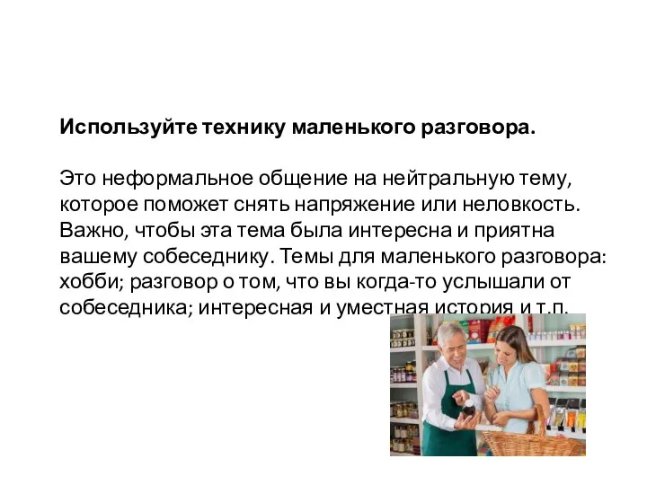 Используйте технику маленького разговора. Это неформальное общение на нейтральную тему, которое