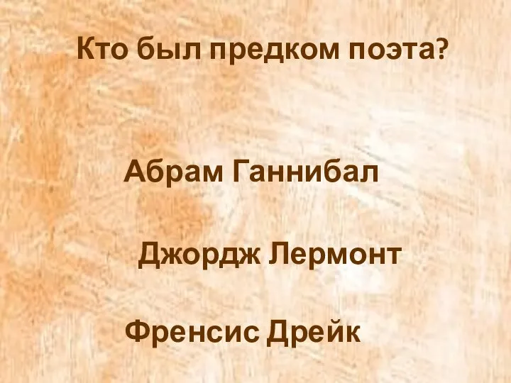 Кто был предком поэта? Абрам Ганнибал Джордж Лермонт Френсис Дрейк