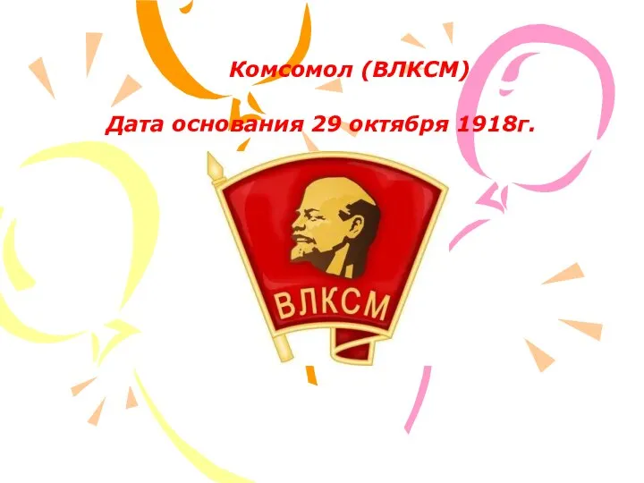 Комсомол (ВЛКСМ) Дата основания 29 октября 1918г.