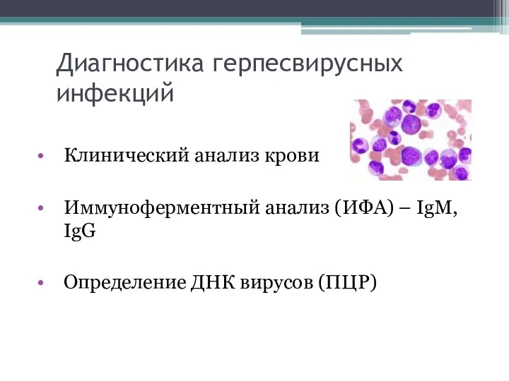 Диагностика герпесвирусных инфекций Клинический анализ крови Иммуноферментный анализ (ИФА) – IgM, IgG Определение ДНК вирусов (ПЦР)