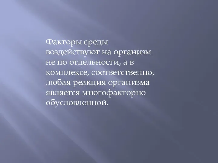 Факторы среды воздействуют на организм не по отдельности, а в комплексе,