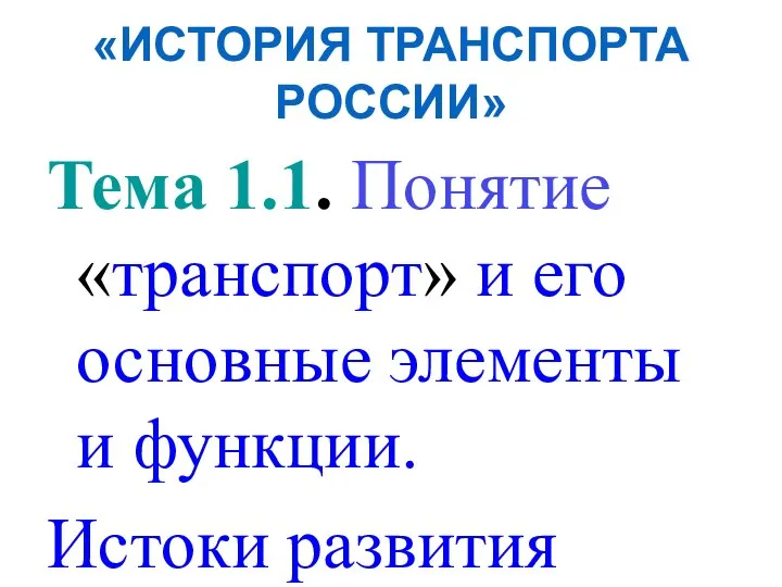 «ИСТОРИЯ ТРАНСПОРТА РОССИИ» Тема 1.1. Понятие «транспорт» и его основные элементы и функции. Истоки развития транспорта.