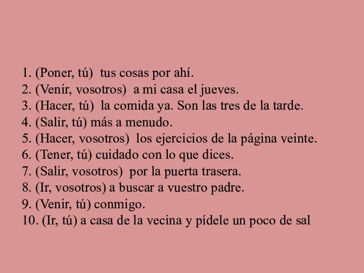 1. (Poner, tú) tus cosas por ahí. 2. (Venir, vosotros) a