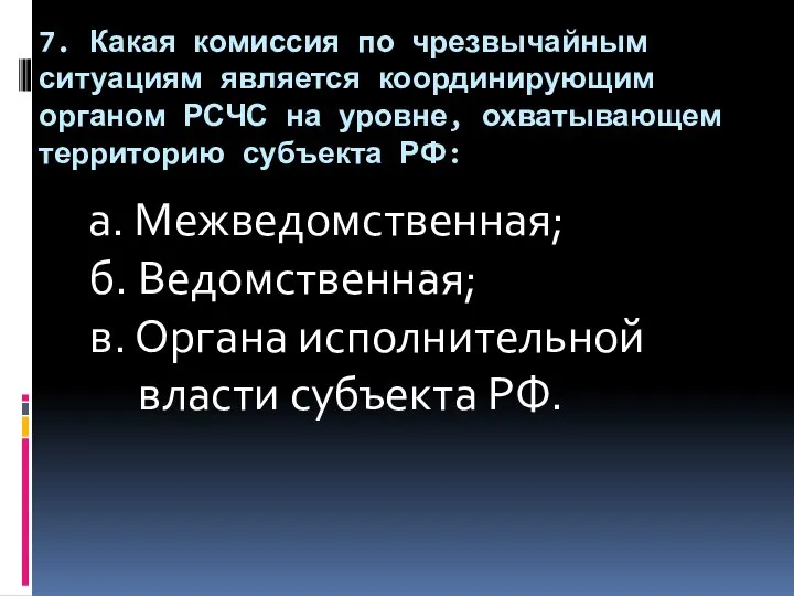 7. Какая комиссия по чрезвычайным ситуациям является координирующим органом РСЧС на