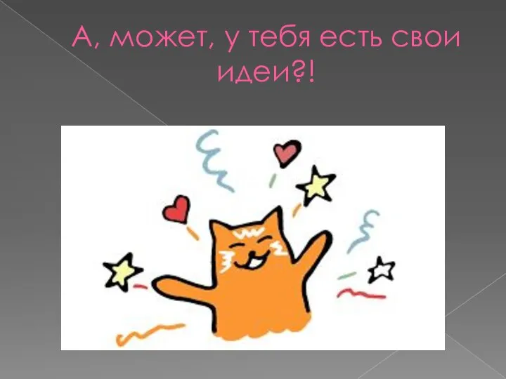 А, может, у тебя есть свои идеи?!