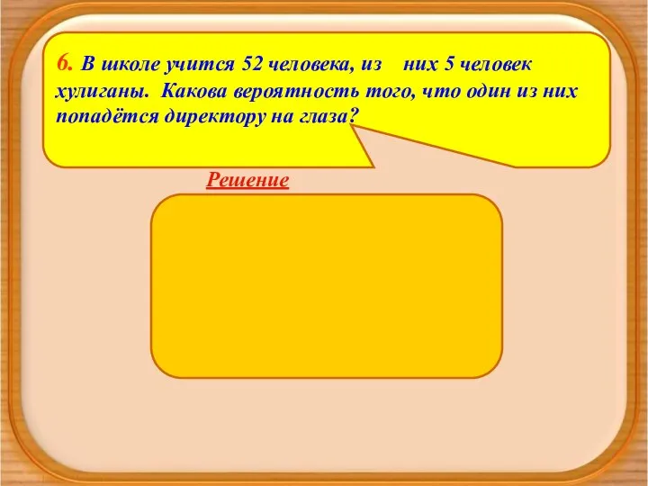 6. В школе учится 52 человека, из них 5 человек хулиганы.