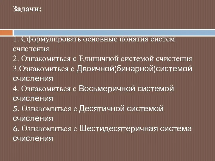 Задачи: 1. Сформулировать основные понятия систем счисления 2. Ознакомиться с Единичной