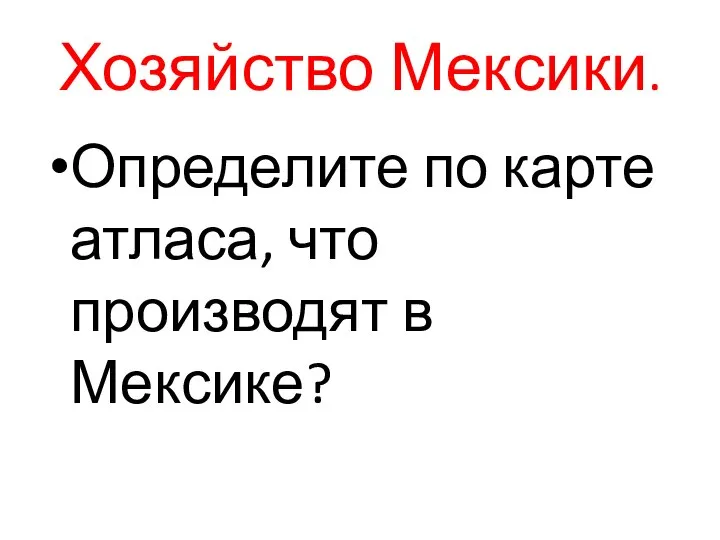 Хозяйство Мексики. Определите по карте атласа, что производят в Мексике?