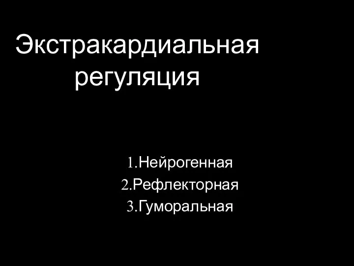 Экстракардиальная регуляция Нейрогенная Рефлекторная Гуморальная