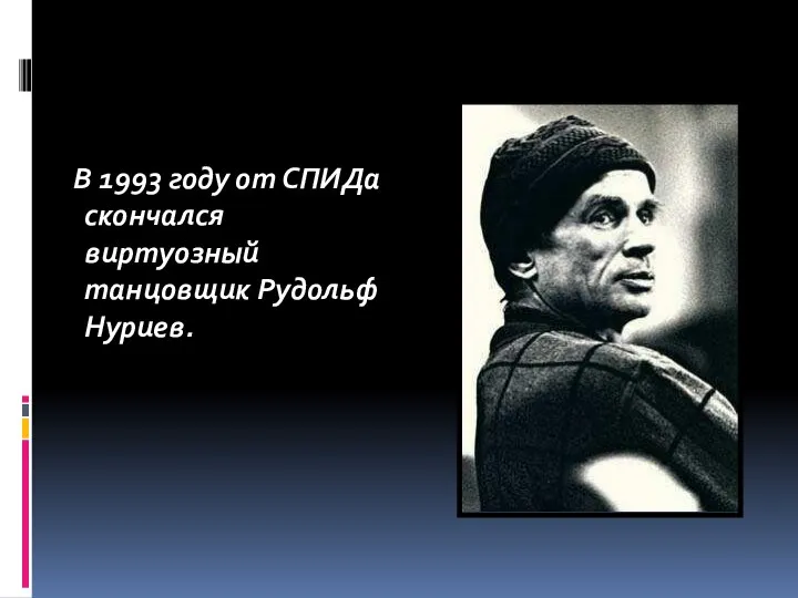 В 1993 году от СПИДа скончался виртуозный танцовщик Рудольф Нуриев.