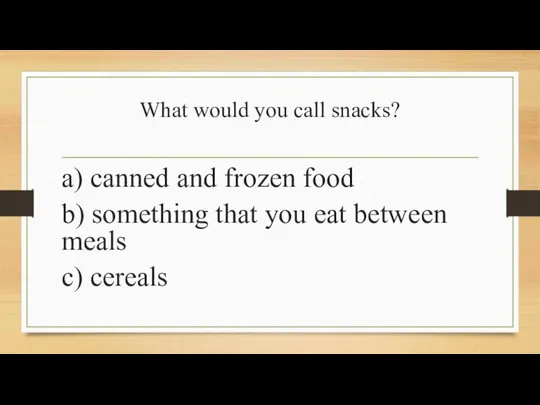 What would you call snacks? a) canned and frozen food b)