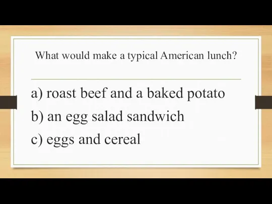 What would make a typical American lunch? a) roast beef and