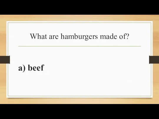 What are hamburgers made of? a) beef