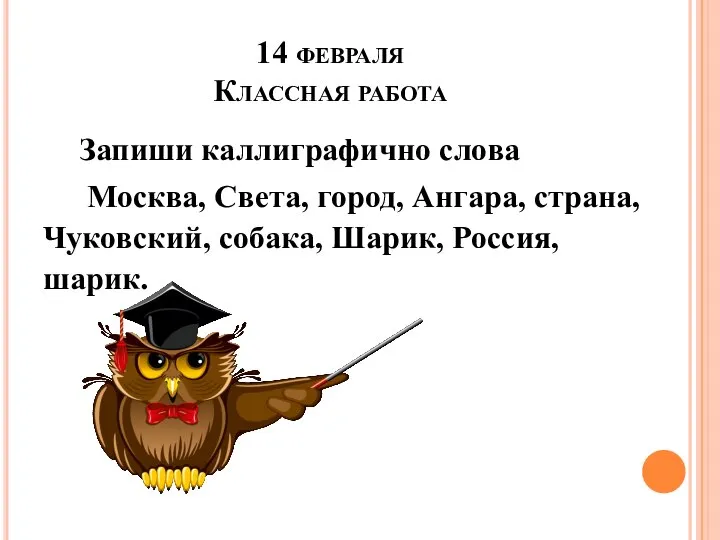 14 февраля Классная работа Запиши каллиграфично слова Москва, Света, город, Ангара,