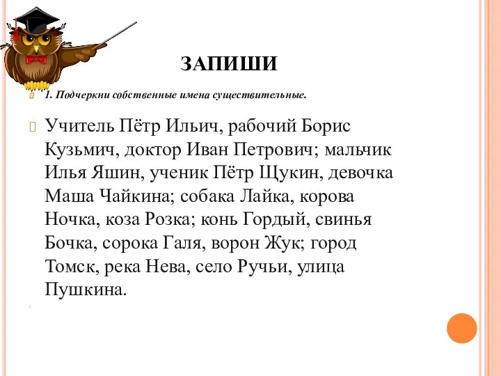 ЗАПИШИ 1. Подчеркни собственные имена существительные. Учитель Пётр Ильич, рабочий Борис