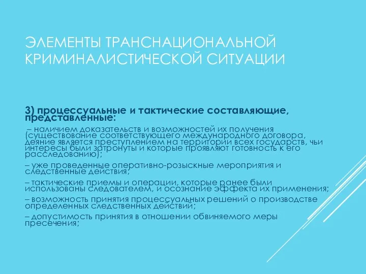 ЭЛЕМЕНТЫ ТРАНСНАЦИОНАЛЬНОЙ КРИМИНАЛИСТИЧЕСКОЙ СИТУАЦИИ 3) процессуальные и тактические составляющие, представленные: –