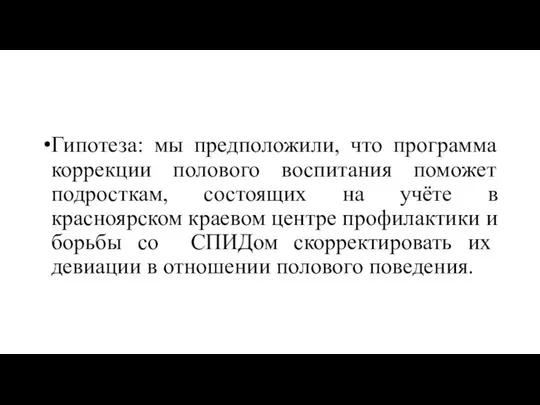 Гипотеза: мы предположили, что программа коррекции полового воспитания поможет подросткам, состоящих