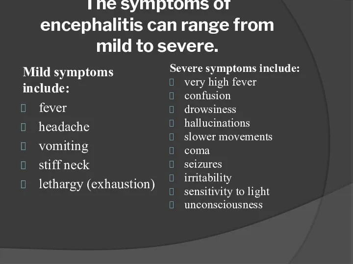 The symptoms of encephalitis can range from mild to severe. Mild