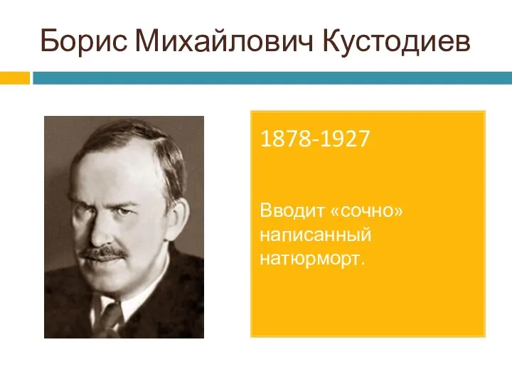 Борис Михайлович Кустодиев 1878-1927 Вводит «сочно» написанный натюрморт.