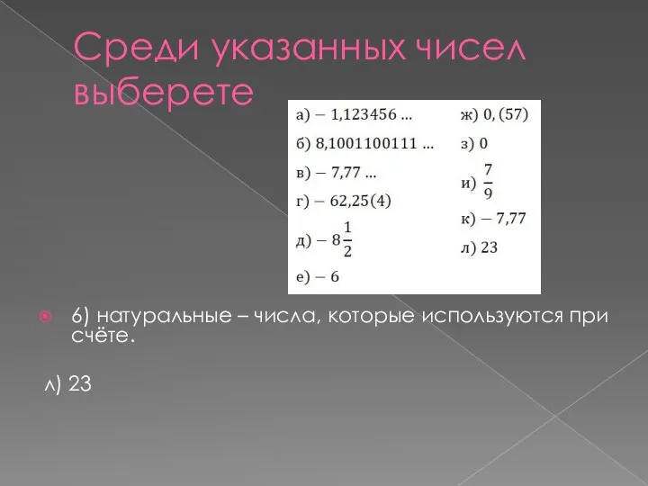 Среди указанных чисел выберете 6) натуральные – числа, которые используются при счёте. л) 23