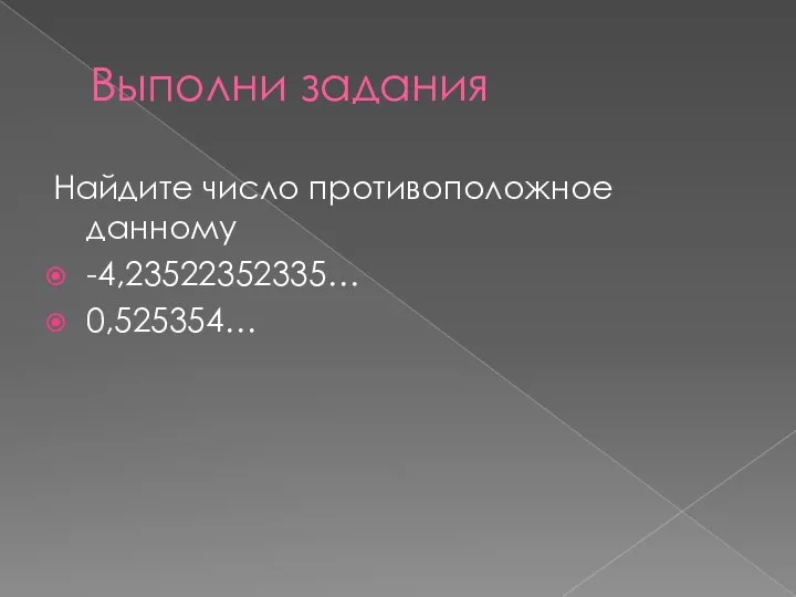 Выполни задания Найдите число противоположное данному -4,23522352335… 0,525354…