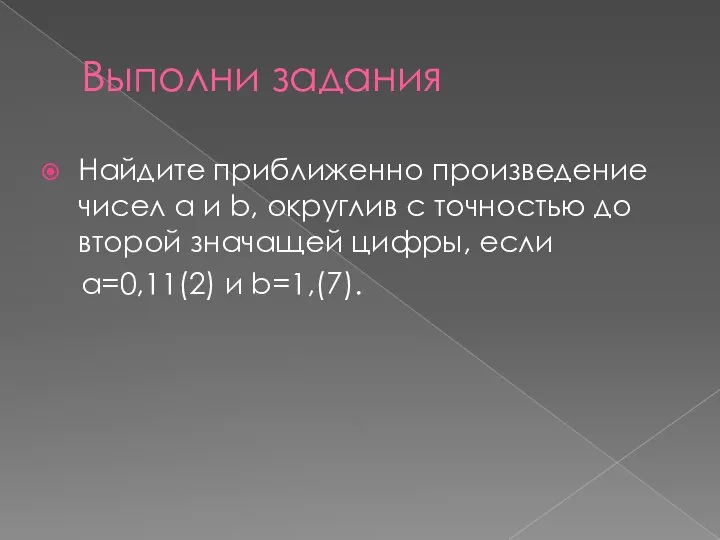 Выполни задания Найдите приближенно произведение чисел a и b, округлив с