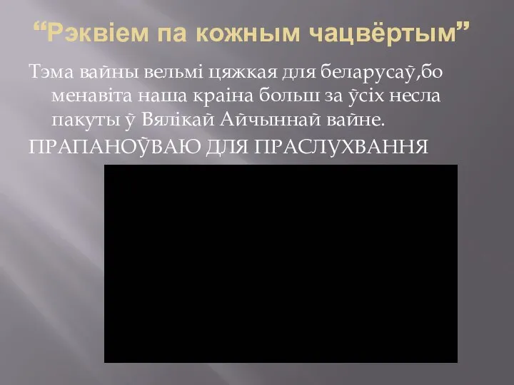 “Рэквіем па кожным чацвёртым” Тэма вайны вельмі цяжкая для беларусаў,бо менавіта