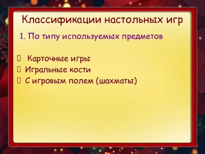 Классификации настольных игр 1. По типу используемых предметов Карточные игры Игральные кости С игровым полем (шахматы)