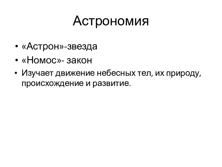 Астрономия «Астрон»-звезда «Номос»- закон Изучает движение небесных тел, их природу, происхождение и развитие.