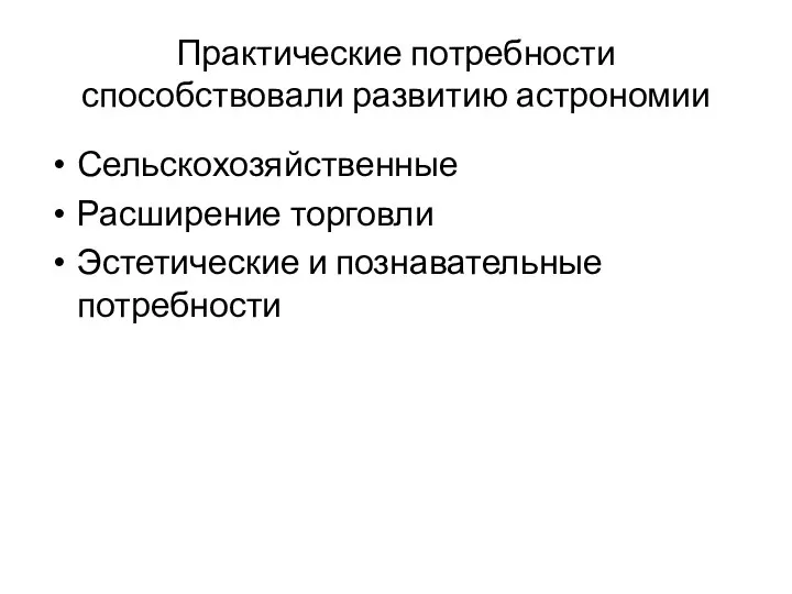 Практические потребности способствовали развитию астрономии Сельскохозяйственные Расширение торговли Эстетические и познавательные потребности