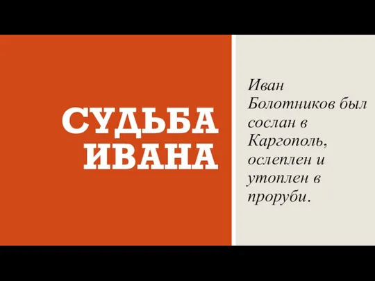 СУДЬБА ИВАНА Иван Болотников был сослан в Каргополь, ослеплен и утоплен в проруби.