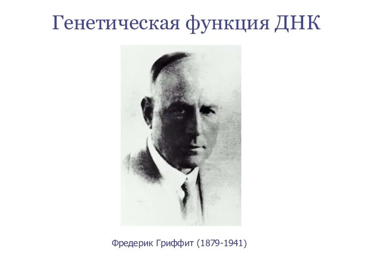 Генетическая функция ДНК Фредерик Гриффит (1879-1941)