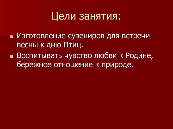 Цели занятия: Изготовление сувениров для встречи весны к дню Птиц. Воспитывать