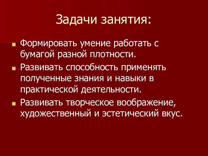 Задачи занятия: Формировать умение работать с бумагой разной плотности. Развивать способность