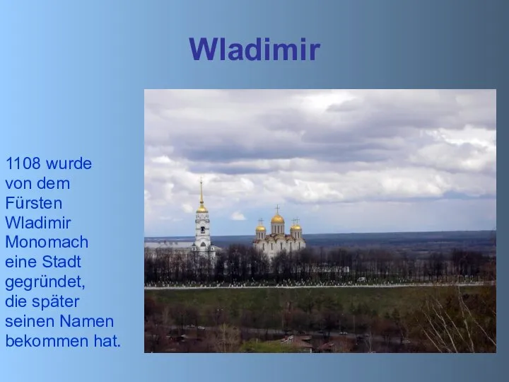 Wladimir 1108 wurde von dem Fürsten Wladimir Monomach eine Stadt gegründet,