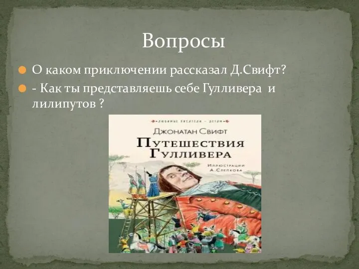 О каком приключении рассказал Д.Свифт? - Как ты представляешь себе Гулливера и лилипутов ? Вопросы