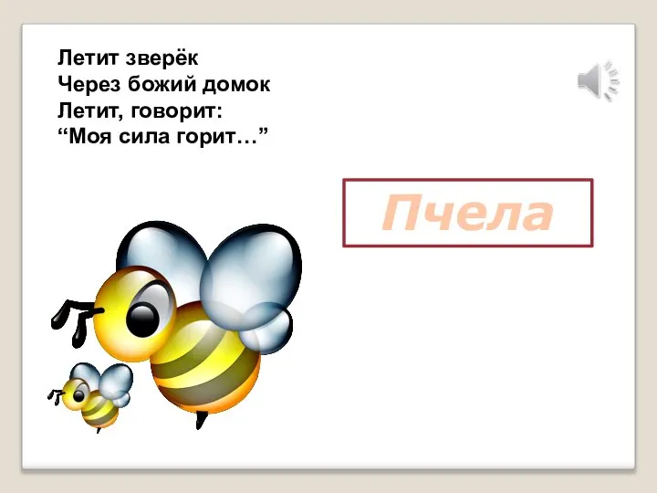 Летит зверёк Через божий домок Летит, говорит: “Моя сила горит…” Пчела