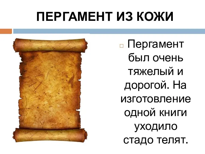 ПЕРГАМЕНТ ИЗ КОЖИ Пергамент был очень тяжелый и дорогой. На изготовление одной книги уходило стадо телят.