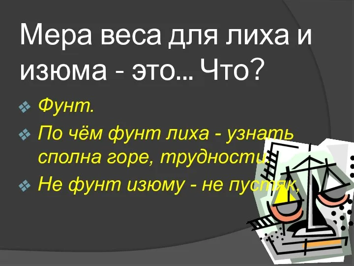 Мера веса для лиха и изюма - это... Что? Фунт. По