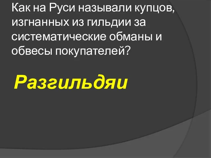 Как на Руси называли купцов, изгнанных из гильдии за систематические обманы и обвесы покупателей? Разгильдяи