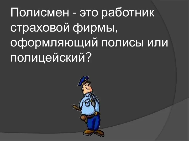 Полисмен - это работник страховой фирмы, оформляющий полисы или полицейский?