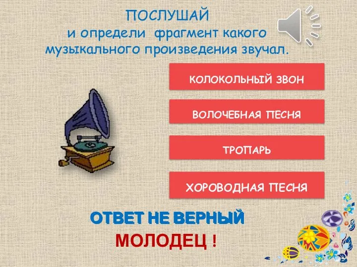 ОТВЕТ НЕ ВЕРНЫЙ ХОРОВОДНАЯ ПЕСНЯ ТРОПАРЬ ВОЛОЧЕБНАЯ ПЕСНЯ КОЛОКОЛЬНЫЙ ЗВОН МОЛОДЕЦ