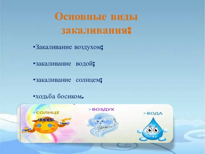 Основные виды закаливания: Закаливание воздухом; закаливание водой; закаливание солнцем; ходьба босиком.