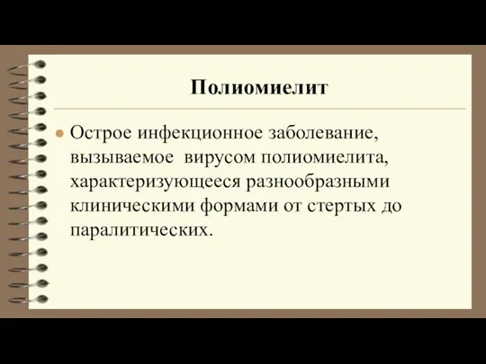 Полиомиелит Острое инфекционное заболевание, вызываемое вирусом полиомиелита, характеризующееся разнообразными клиническими формами от стертых до паралитических.