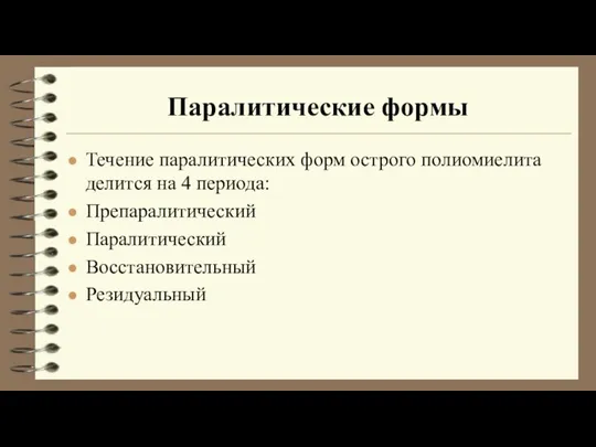 Паралитические формы Течение паралитических форм острого полиомиелита делится на 4 периода: Препаралитический Паралитический Восстановительный Резидуальный