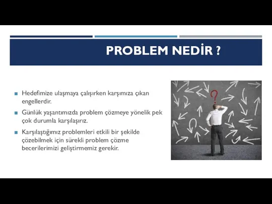 Hedefimize ulaşmaya çalışırken karşımıza çıkan engellerdir. Günlük yaşantımızda problem çözmeye yönelik