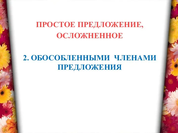 ПРОСТОЕ ПРЕДЛОЖЕНИЕ, ОСЛОЖНЕННОЕ 2. ОБОСОБЛЕННЫМИ ЧЛЕНАМИ ПРЕДЛОЖЕНИЯ