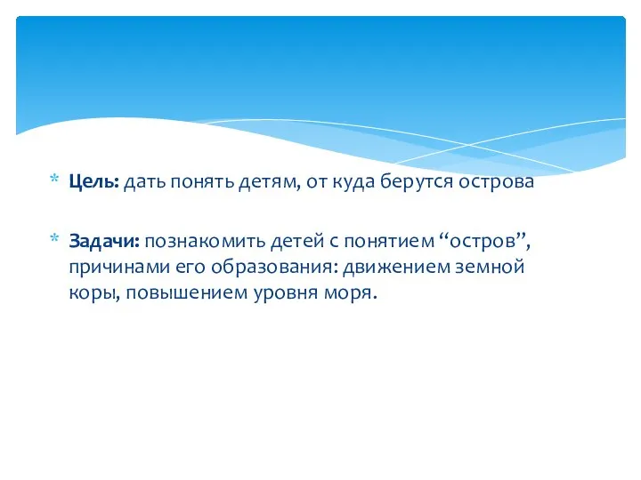 Цель: дать понять детям, от куда берутся острова Задачи: познакомить детей